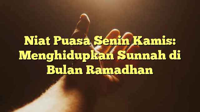Niat Puasa Senin Kamis: Menghidupkan Sunnah di Bulan Ramadhan